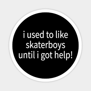 i used to like skaterboys until i got help Magnet